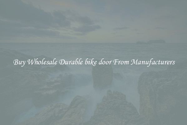 Buy Wholesale Durable bike door From Manufacturers