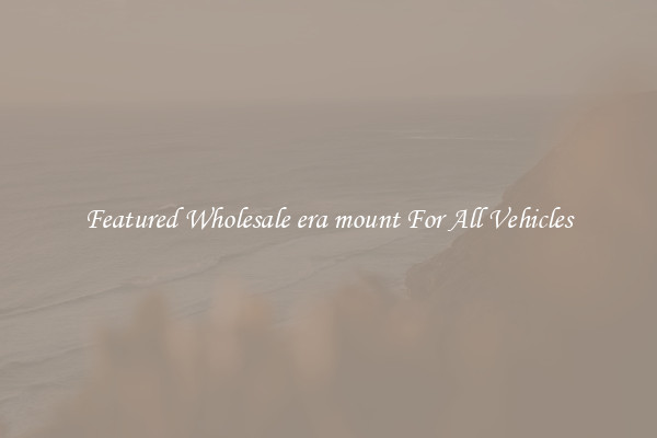 Featured Wholesale era mount For All Vehicles