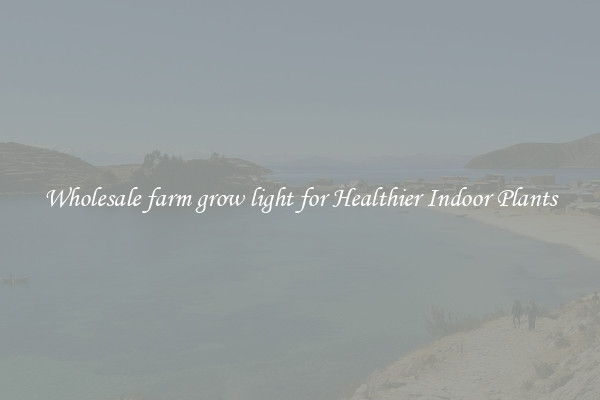 Wholesale farm grow light for Healthier Indoor Plants