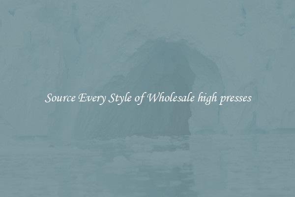 Source Every Style of Wholesale high presses