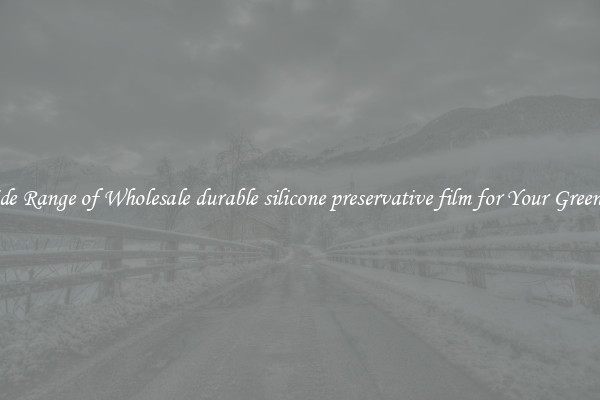 A Wide Range of Wholesale durable silicone preservative film for Your Greenhouse