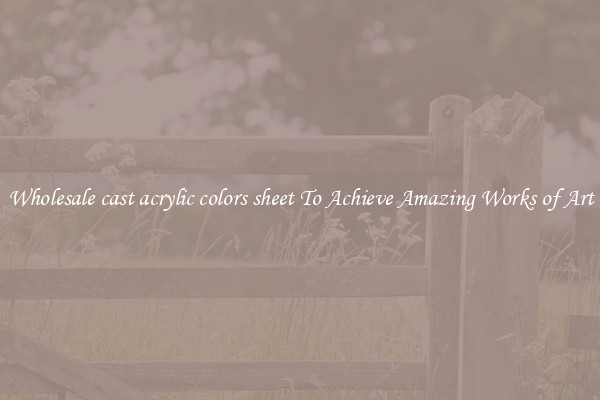 Wholesale cast acrylic colors sheet To Achieve Amazing Works of Art