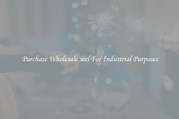 Purchase Wholesale seel For Industrial Purposes