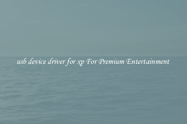 usb device driver for xp For Premium Entertainment 