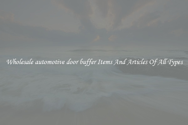 Wholesale automotive door buffer Items And Articles Of All Types