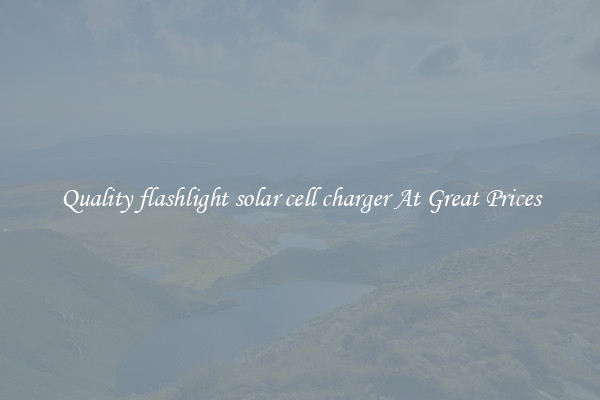 Quality flashlight solar cell charger At Great Prices