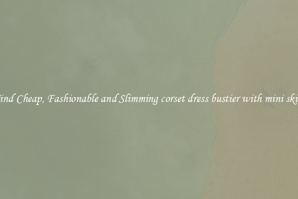 Find Cheap, Fashionable and Slimming corset dress bustier with mini skirt