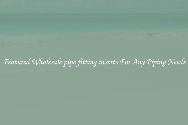 Featured Wholesale pipe fitting inserts For Any Piping Needs