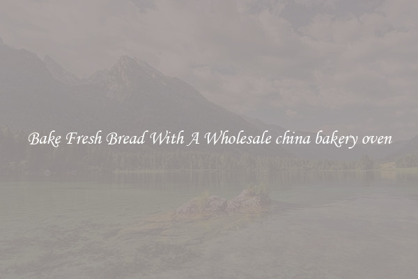 Bake Fresh Bread With A Wholesale china bakery oven