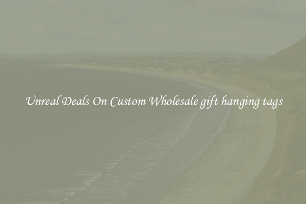 Unreal Deals On Custom Wholesale gift hanging tags