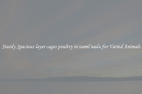 Sturdy Spacious layer cages poultry in tamil nadu for Varied Animals