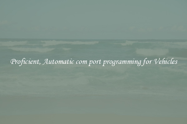 Proficient, Automatic com port programming for Vehicles