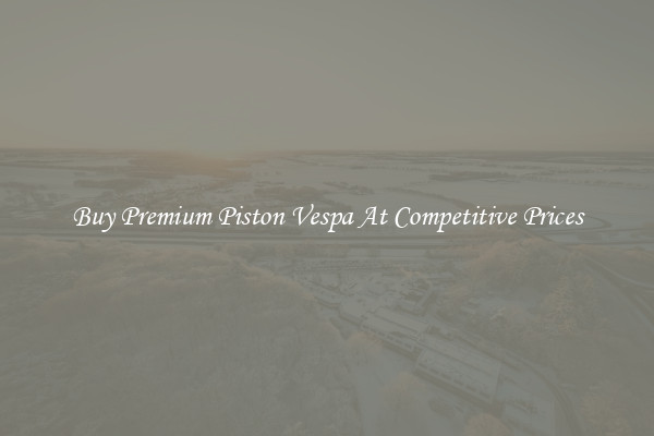 Buy Premium Piston Vespa At Competitive Prices