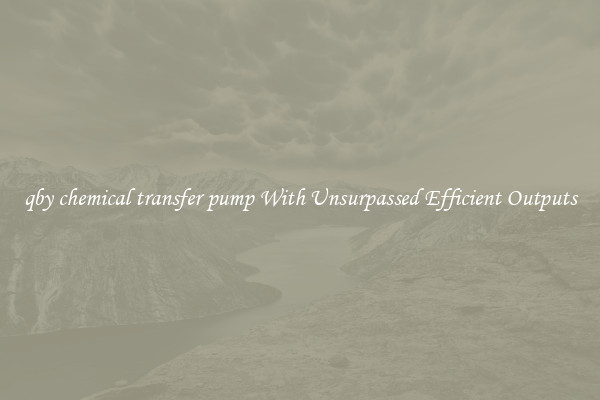 qby chemical transfer pump With Unsurpassed Efficient Outputs