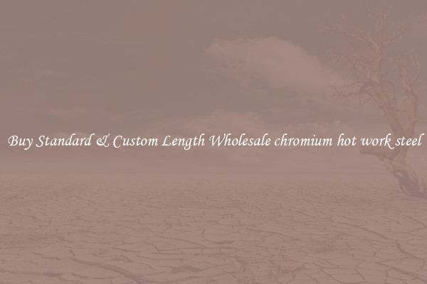 Buy Standard & Custom Length Wholesale chromium hot work steel