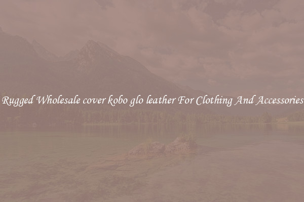 Rugged Wholesale cover kobo glo leather For Clothing And Accessories