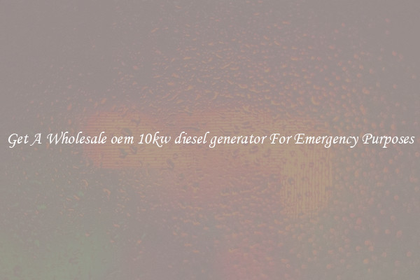 Get A Wholesale oem 10kw diesel generator For Emergency Purposes