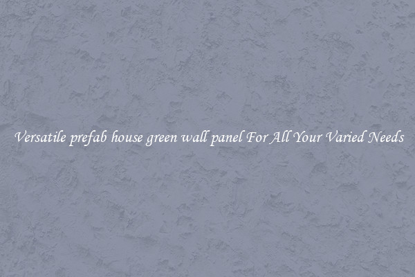 Versatile prefab house green wall panel For All Your Varied Needs