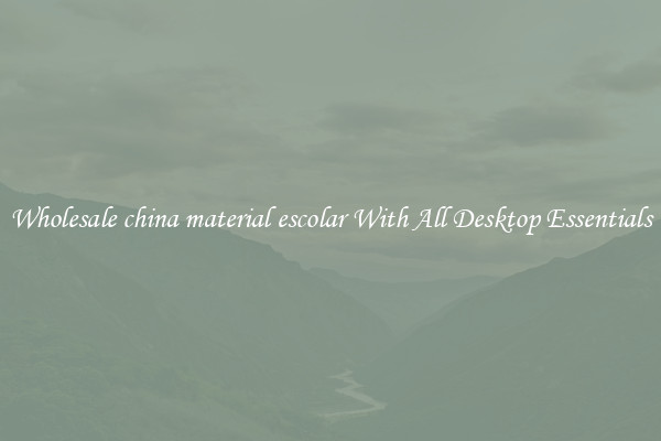 Wholesale china material escolar With All Desktop Essentials