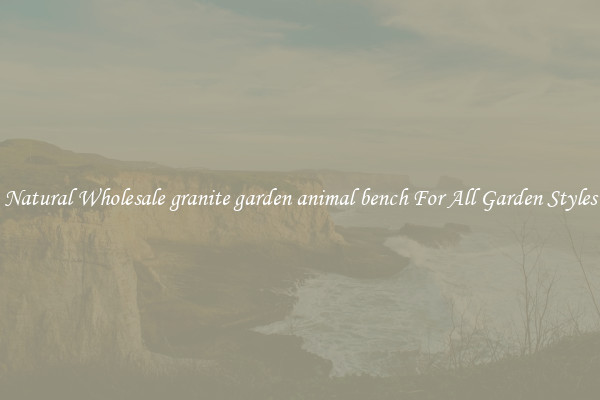Natural Wholesale granite garden animal bench For All Garden Styles