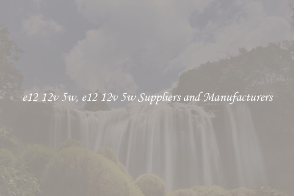 e12 12v 5w, e12 12v 5w Suppliers and Manufacturers