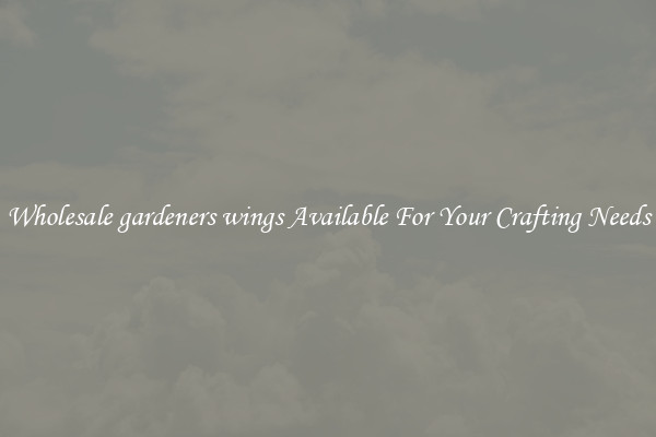 Wholesale gardeners wings Available For Your Crafting Needs