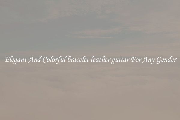 Elegant And Colorful bracelet leather guitar For Any Gender