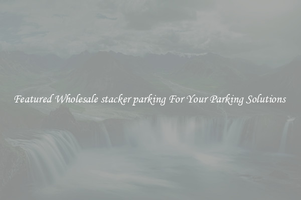 Featured Wholesale stacker parking For Your Parking Solutions 