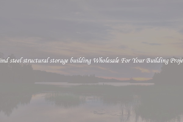 Find steel structural storage building Wholesale For Your Building Project