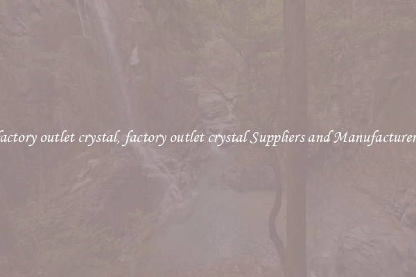 factory outlet crystal, factory outlet crystal Suppliers and Manufacturers