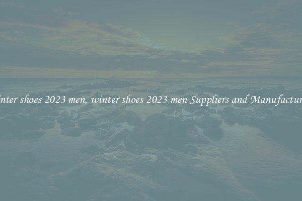 winter shoes 2023 men, winter shoes 2023 men Suppliers and Manufacturers