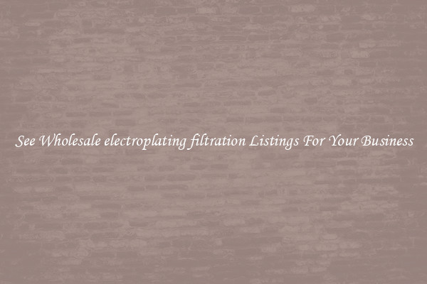 See Wholesale electroplating filtration Listings For Your Business