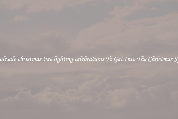 Wholesale christmas tree lighting celebrations To Get Into The Christmas Spirit