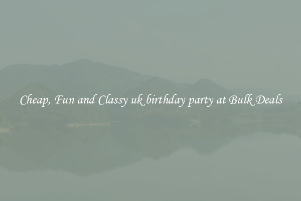 Cheap, Fun and Classy uk birthday party at Bulk Deals