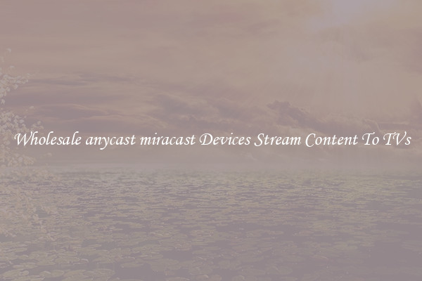 Wholesale anycast miracast Devices Stream Content To TVs