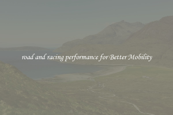 road and racing performance for Better Mobility