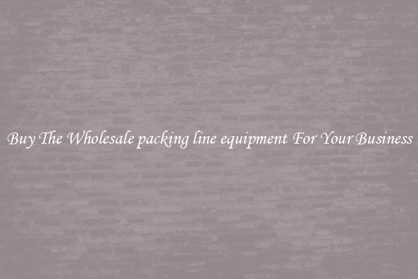  Buy The Wholesale packing line equipment For Your Business 