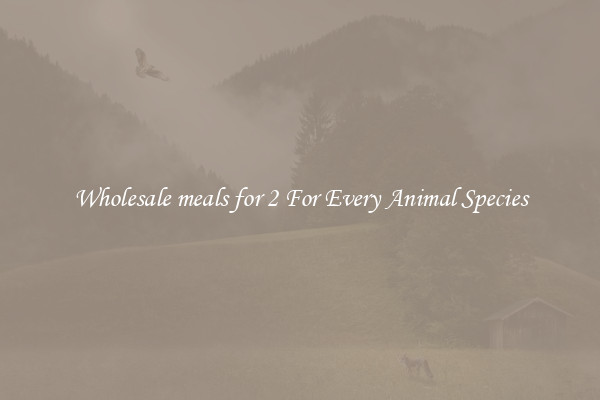 Wholesale meals for 2 For Every Animal Species