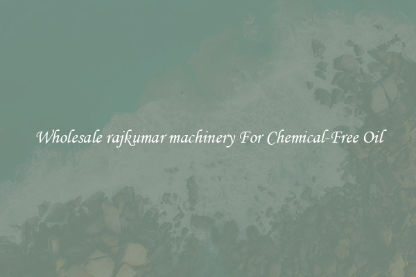 Wholesale rajkumar machinery For Chemical-Free Oil