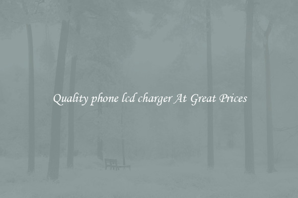 Quality phone lcd charger At Great Prices