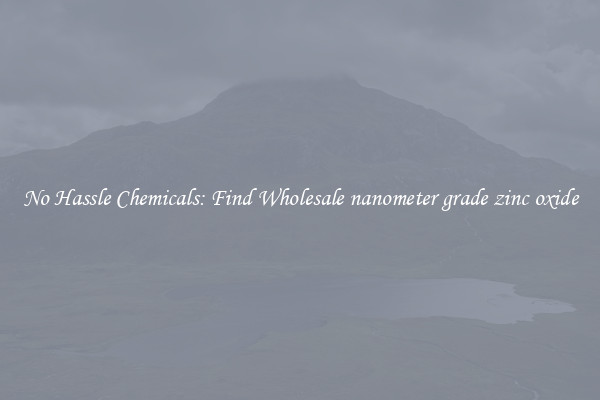 No Hassle Chemicals: Find Wholesale nanometer grade zinc oxide