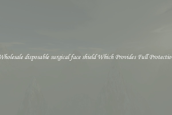 Wholesale disposable surgical face shield Which Provides Full Protection
