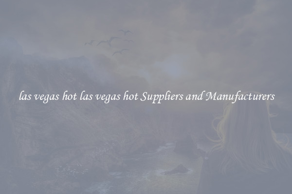 las vegas hot las vegas hot Suppliers and Manufacturers