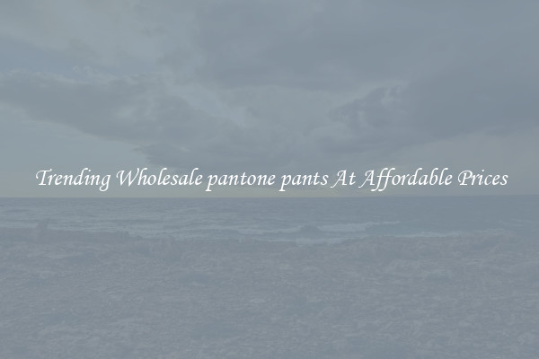 Trending Wholesale pantone pants At Affordable Prices
