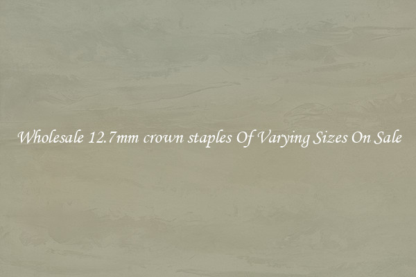 Wholesale 12.7mm crown staples Of Varying Sizes On Sale