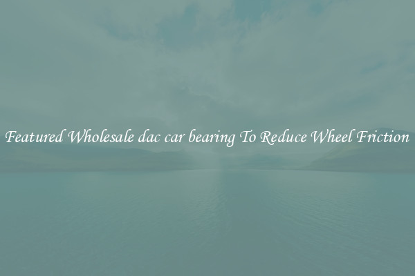 Featured Wholesale dac car bearing To Reduce Wheel Friction 