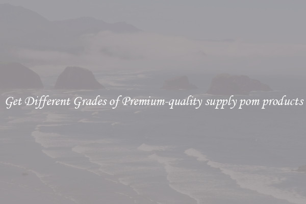 Get Different Grades of Premium-quality supply pom products