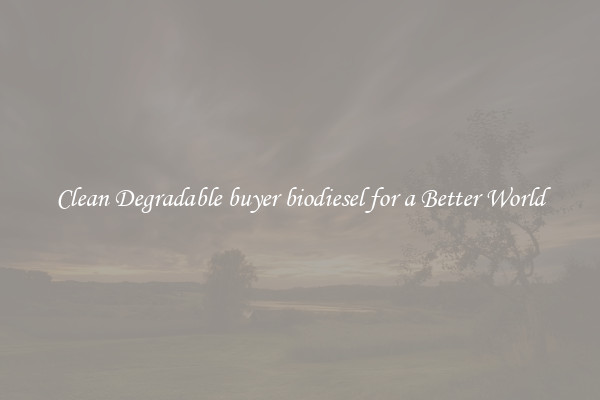 Clean Degradable buyer biodiesel for a Better World