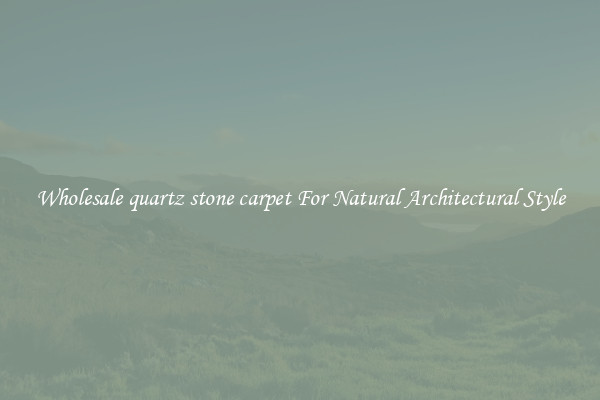 Wholesale quartz stone carpet For Natural Architectural Style