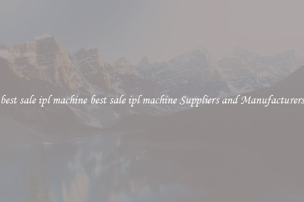 best sale ipl machine best sale ipl machine Suppliers and Manufacturers